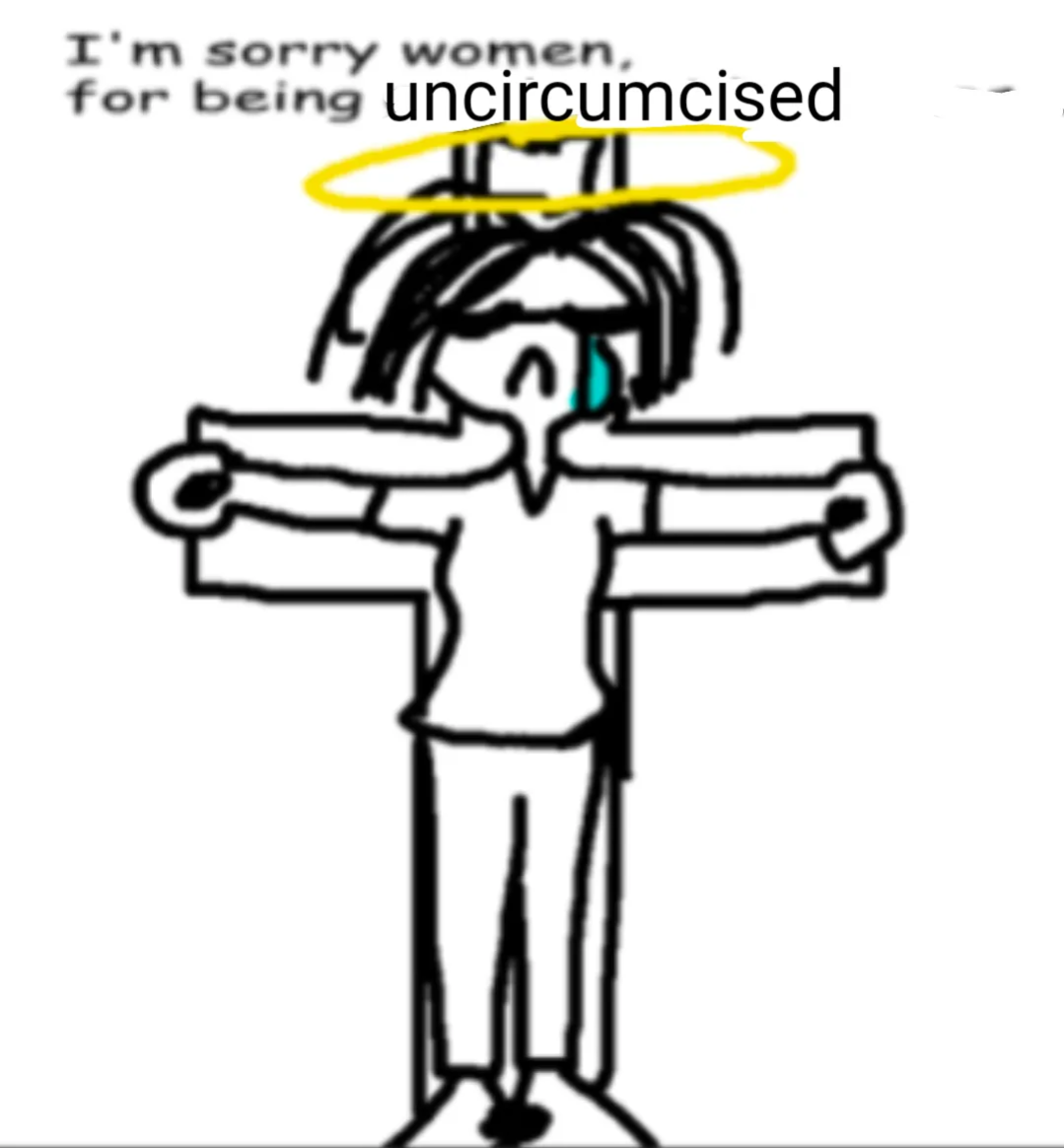 I'm sorry women, for being uncircumcised